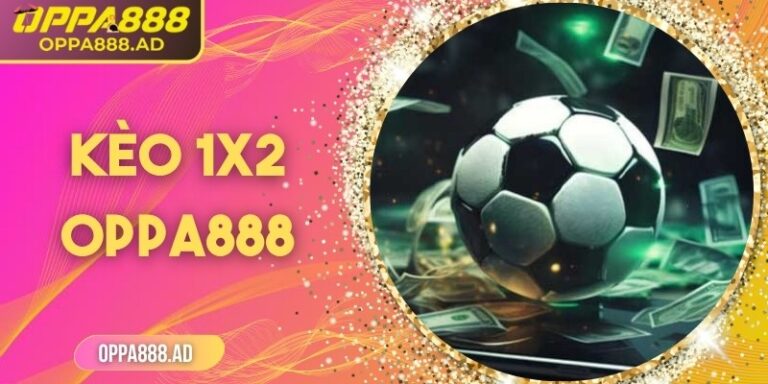 Kèo 1x2 Oppa888 – Cách chơi đơn giản, hiệu quả cho người mới