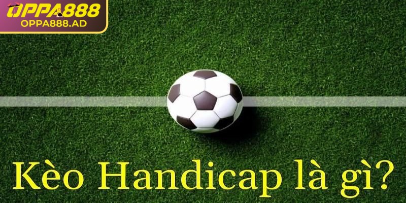Tìm hiểu sơ lược về kèo handicap Oppa888