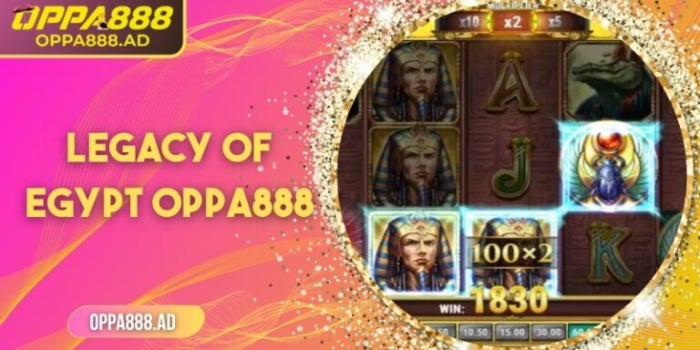 Legacy of Egypt Oppa888 – Trải nghiệm slot Ai Cập hấp dẫn
