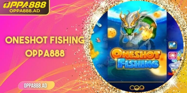 Oneshot Fishing Oppa888: Thế giới bắn cá bạn chưa từng thấy