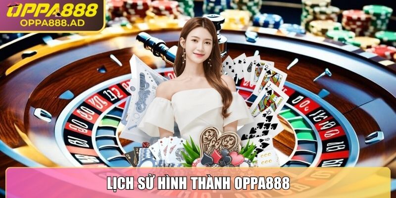 Lịch sử hình thành Oppa888