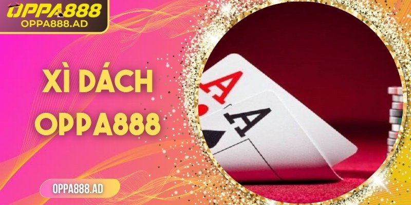 Xì Dách Oppa888 – Cuộc đấu trí giữa may mắn và chiến thuật